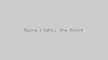 Dying Light: The Beast